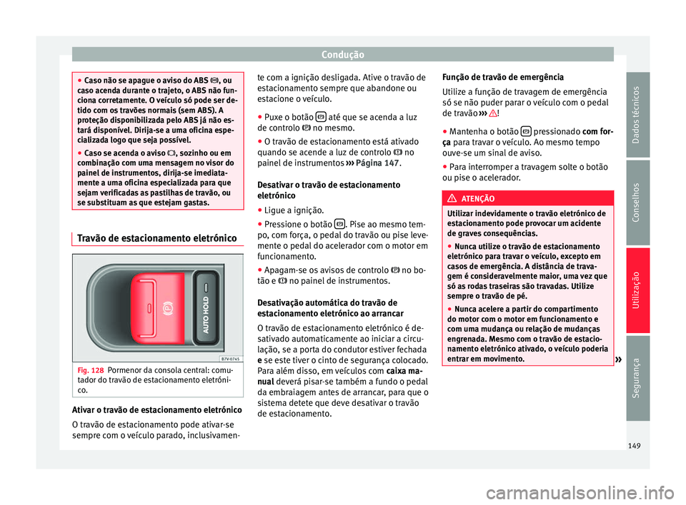 Seat Alhambra 2015 Manual do proprietário (in Portuguese) Condução
●
Caso não se apague o aviso do ABS , ou
c a
so acenda durante o trajeto, o ABS não fun-
ciona corretamente. O veículo só pode ser de-
tido com os travões normais (sem ABS). A
pr Seat Alhambra 2015 Manual do proprietário (in Portuguese) Condução
●
Caso não se apague o aviso do ABS , ou
c a
so acenda durante o trajeto, o ABS não fun-
ciona corretamente. O veículo só pode ser de-
tido com os travões normais (sem ABS). A
pr