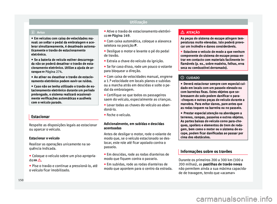 Seat Alhambra 2015 Manual do proprietário (in Portuguese) Utilização
Aviso
● Em veículos com caixa de velocidades ma-
nual: ao soltar o pedal da embraiagem e ace-
lerar simultaneamente, é desativado automa-
ticamente o travão de estacionamento
eletró Seat Alhambra 2015 Manual do proprietário (in Portuguese) Utilização
Aviso
● Em veículos com caixa de velocidades ma-
nual: ao soltar o pedal da embraiagem e ace-
lerar simultaneamente, é desativado automa-
ticamente o travão de estacionamento
eletró