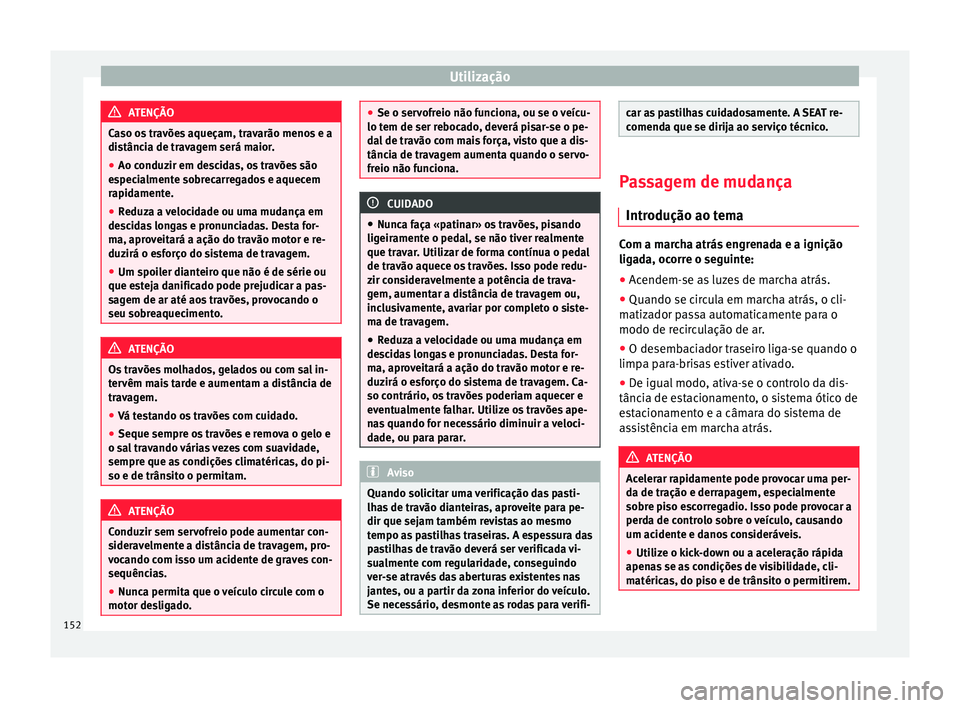 Seat Alhambra 2015 Manual do proprietário (in Portuguese) Utilização
ATENÇÃO
Caso os travões aqueçam, travarão menos e a
distância de travagem será maior.
● Ao conduzir em descidas, os travões são
especialmente sobrecarregados e aquecem
rapidame Seat Alhambra 2015 Manual do proprietário (in Portuguese) Utilização
ATENÇÃO
Caso os travões aqueçam, travarão menos e a
distância de travagem será maior.
● Ao conduzir em descidas, os travões são
especialmente sobrecarregados e aquecem
rapidame