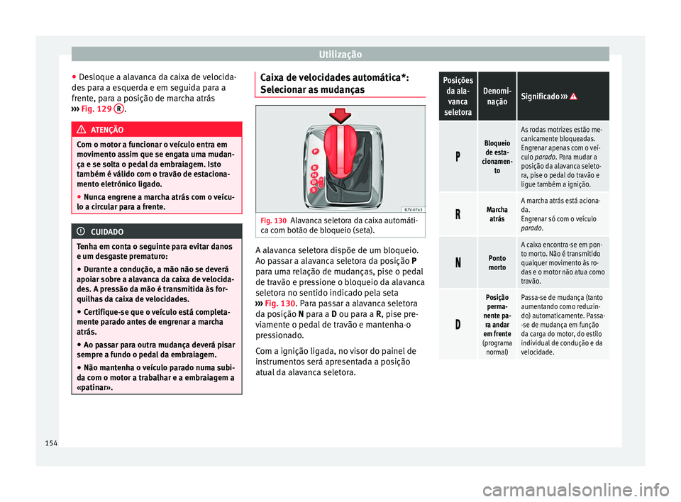 Seat Alhambra 2015 Manual do proprietário (in Portuguese) Utilização
● Desloque a alavanca da caixa de velocida-
des para a esquerda e em seguida para a
frente, para a posição de marcha atrás
››› Fig. 129 R .
ATENÇÃO
Com o motor a funcionar Seat Alhambra 2015 Manual do proprietário (in Portuguese) Utilização
● Desloque a alavanca da caixa de velocida-
des para a esquerda e em seguida para a
frente, para a posição de marcha atrás
››› Fig. 129 R .
ATENÇÃO
Com o motor a funcionar