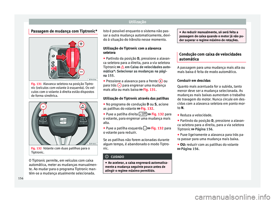 Seat Alhambra 2015 Manual do proprietário (in Portuguese) Utilização
Passagem de mudança com Tiptronic* Fig. 131
Alavanca seletora na posição Tiptro-
nic (veículos com volante à esquerda). Os veí-
culos com o volante à direita estão dispostos
de fo Seat Alhambra 2015 Manual do proprietário (in Portuguese) Utilização
Passagem de mudança com Tiptronic* Fig. 131
Alavanca seletora na posição Tiptro-
nic (veículos com volante à esquerda). Os veí-
culos com o volante à direita estão dispostos
de fo