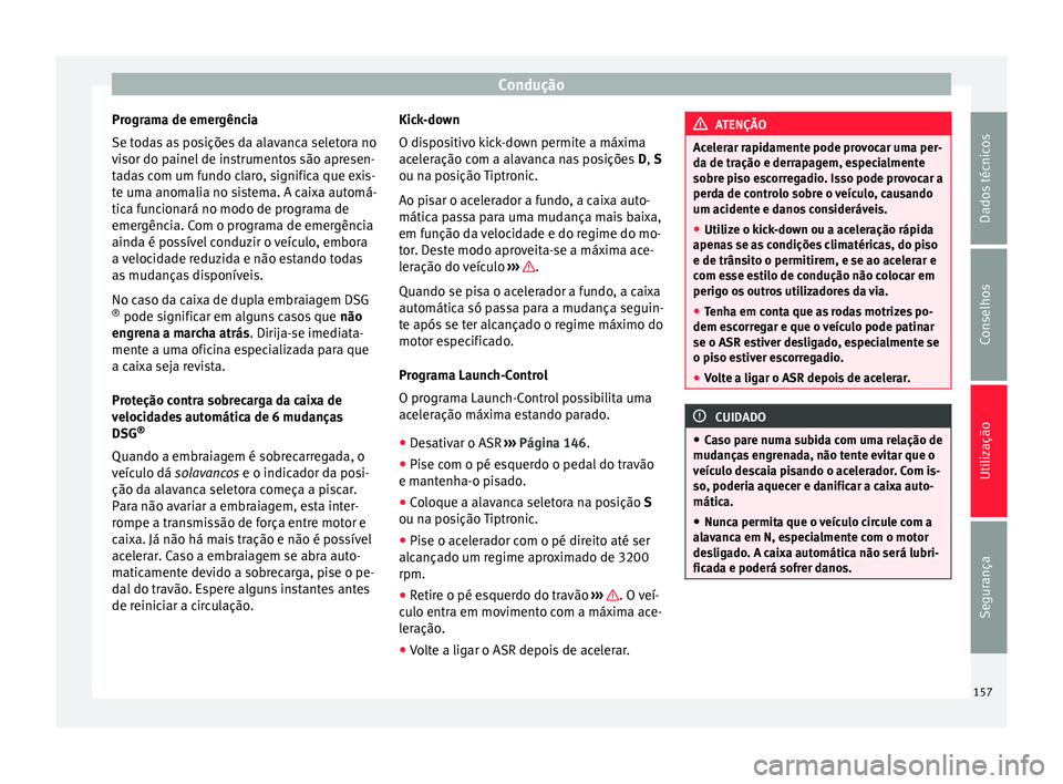 Seat Alhambra 2015 Manual do proprietário (in Portuguese) Condução
Programa de emergência
Se todas as posições da alavanca seletora no
visor do painel de instrumentos são apresen-
tadas com um fundo claro, significa que exis-
te uma anomalia no sistema Seat Alhambra 2015 Manual do proprietário (in Portuguese) Condução
Programa de emergência
Se todas as posições da alavanca seletora no
visor do painel de instrumentos são apresen-
tadas com um fundo claro, significa que exis-
te uma anomalia no sistema