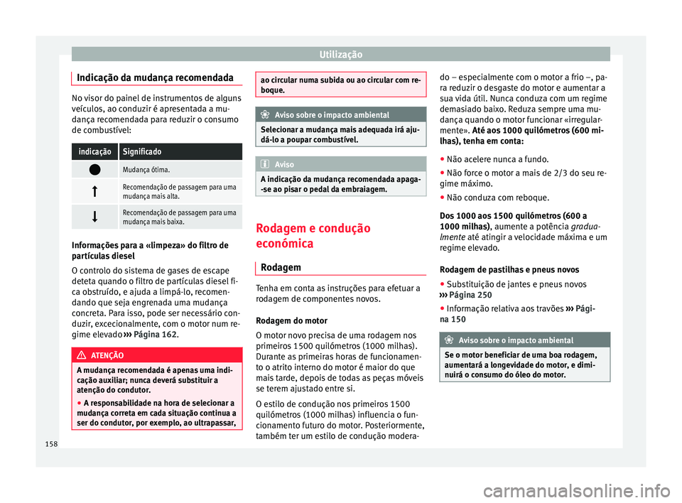 Seat Alhambra 2015 Manual do proprietário (in Portuguese) Utilização
Indicação da mudança recomendada No visor do painel de instrumentos de alguns
veículos, ao conduzir é apresentada a mu-
dança recomendada para reduzir o consumo
de combustível:indi Seat Alhambra 2015 Manual do proprietário (in Portuguese) Utilização
Indicação da mudança recomendada No visor do painel de instrumentos de alguns
veículos, ao conduzir é apresentada a mu-
dança recomendada para reduzir o consumo
de combustível:indi