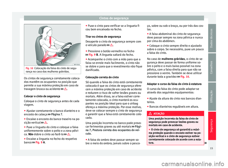 Seat Alhambra 2015 Manual do proprietário (in Portuguese) Cintos de segurança
Fig. 10
Colocação da faixa do cinto de segu-
rança no caso das mulheres grávidas. Os cintos de segurança corretamente coloca-
dos mantêm os ocupantes na posição que
permit Seat Alhambra 2015 Manual do proprietário (in Portuguese) Cintos de segurança
Fig. 10
Colocação da faixa do cinto de segu-
rança no caso das mulheres grávidas. Os cintos de segurança corretamente coloca-
dos mantêm os ocupantes na posição que
permit