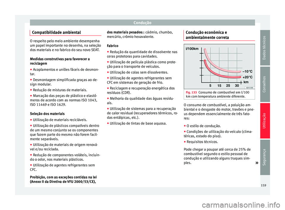 Seat Alhambra 2015  Manual do proprietário (in Portuguese)  Condução
Compatibilidade ambiental O respeito pelo meio ambiente desempenha
um papel importante no desenho, na seleção
dos materiais e no fabrico do seu novo SEAT.
Medidas construtivas para favore