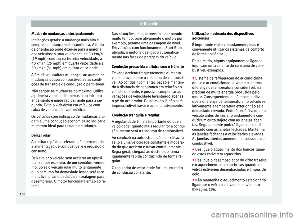 Seat Alhambra 2015  Manual do proprietário (in Portuguese)  Utilização
Mudar de mudanças antecipadamente
Indicações gerais: a mudança mais alta é
sempre a mudança mais económica. A título
de orientação pode dizer-se para a maioria
dos veículos: a 