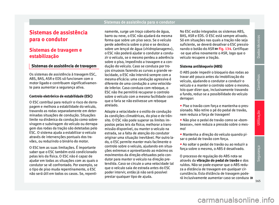 Seat Alhambra 2015  Manual do proprietário (in Portuguese)  Sistemas de assistência para o condutor
Sistemas de assistência
para o condutor
Sistemas de travagem e
estabilização Sistemas de assistência de travagem Os sistemas de assistência à travagem ES
