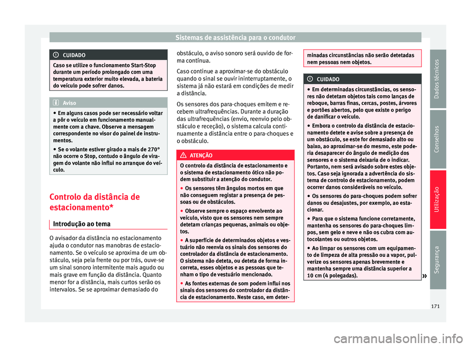 Seat Alhambra 2015  Manual do proprietário (in Portuguese)  Sistemas de assistência para o condutor
CUIDADO
Caso se utilize o funcionamento Start-Stop
durante um período prolongado com uma
temperatura exterior muito elevada, a bateria
do veículo pode sofrer
