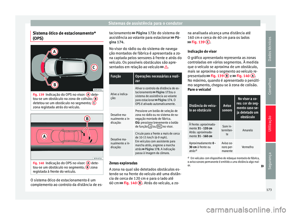 Seat Alhambra 2015  Manual do proprietário (in Portuguese)  Sistemas de assistência para o condutor
Sistema ótico de estacionamento*
(OPS) Fig. 139
Indicação do OPS no visor:  A  dete-
tou-se um obstáculo na zona de colisão;  Bdetetou-se um obstáculo no