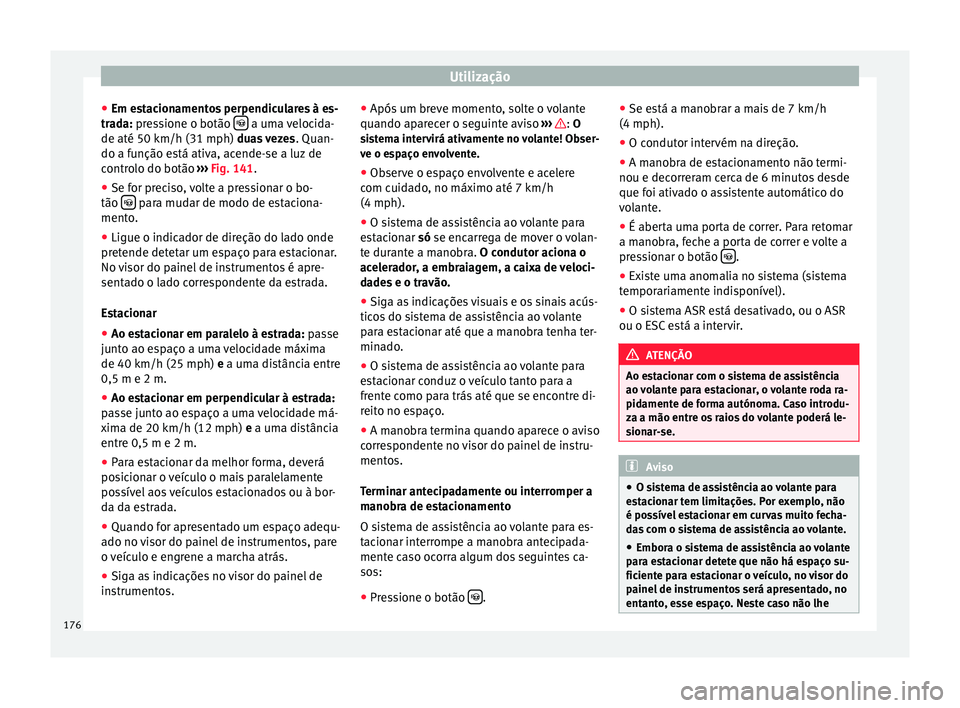 Seat Alhambra 2015 Manual do proprietário (in Portuguese) Utilização
● Em estacionamentos perpendiculares à es-
trada: pressione o botão a uma velocida-
de até 50 km/h (31 mph) duas vezes
. Quan-
do a f u
nção está ativa, acende-se a luz de Seat Alhambra 2015 Manual do proprietário (in Portuguese) Utilização
● Em estacionamentos perpendiculares à es-
trada: pressione o botão a uma velocida-
de até 50 km/h (31 mph) duas vezes
. Quan-
do a f u
nção está ativa, acende-se a luz de