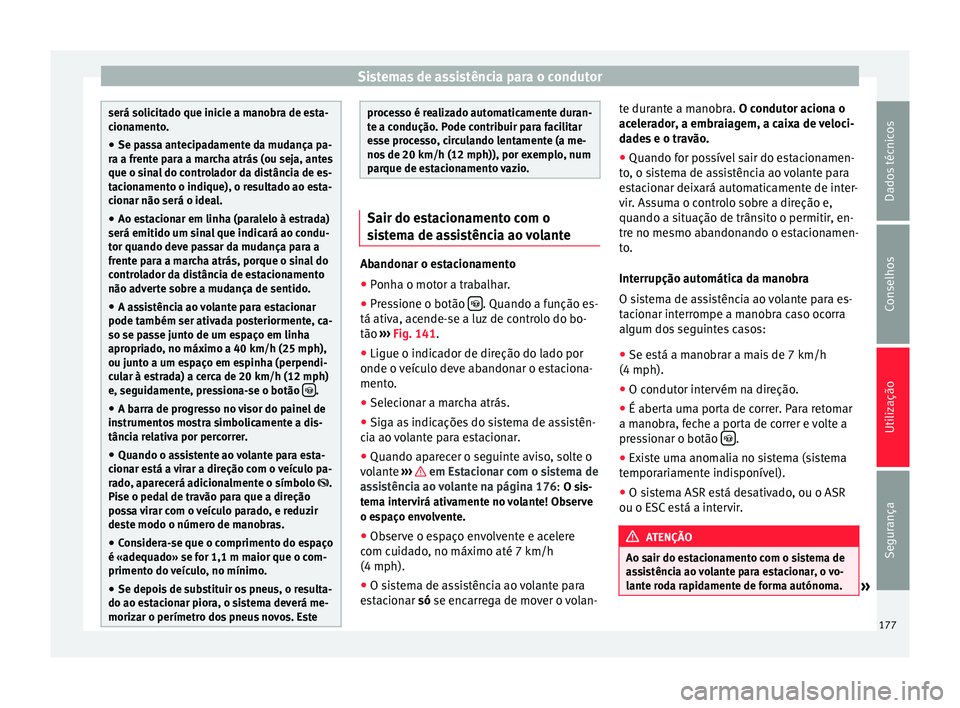 Seat Alhambra 2015 Manual do proprietário (in Portuguese) Sistemas de assistência para o condutor
será solicitado que inicie a manobra de esta-
cionamento.
● Se passa antecipadamente da mudança pa-
ra a frente para a marcha atrás (ou seja, antes
que o Seat Alhambra 2015 Manual do proprietário (in Portuguese) Sistemas de assistência para o condutor
será solicitado que inicie a manobra de esta-
cionamento.
● Se passa antecipadamente da mudança pa-
ra a frente para a marcha atrás (ou seja, antes
que o