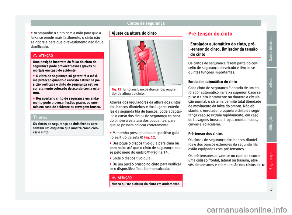 Seat Alhambra 2015 Manual do proprietário (in Portuguese) Cintos de segurança
● Acompanhe o cinto com a mão para que a
faixa se enrole mais facilmente, o cinto não
se dobre e para que o revestimento não fique
danificado. ATENÇÃO
Uma posição incorre Seat Alhambra 2015 Manual do proprietário (in Portuguese) Cintos de segurança
● Acompanhe o cinto com a mão para que a
faixa se enrole mais facilmente, o cinto não
se dobre e para que o revestimento não fique
danificado. ATENÇÃO
Uma posição incorre