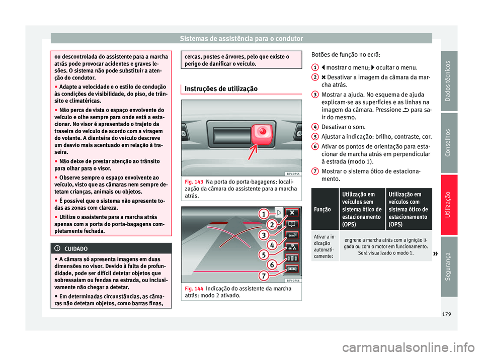 Seat Alhambra 2015  Manual do proprietário (in Portuguese)  Sistemas de assistência para o condutor
ou descontrolada do assistente para a marcha
atrás pode provocar acidentes e graves le-
sões. O sistema não pode substituir a aten-
ção do condutor.
●
A