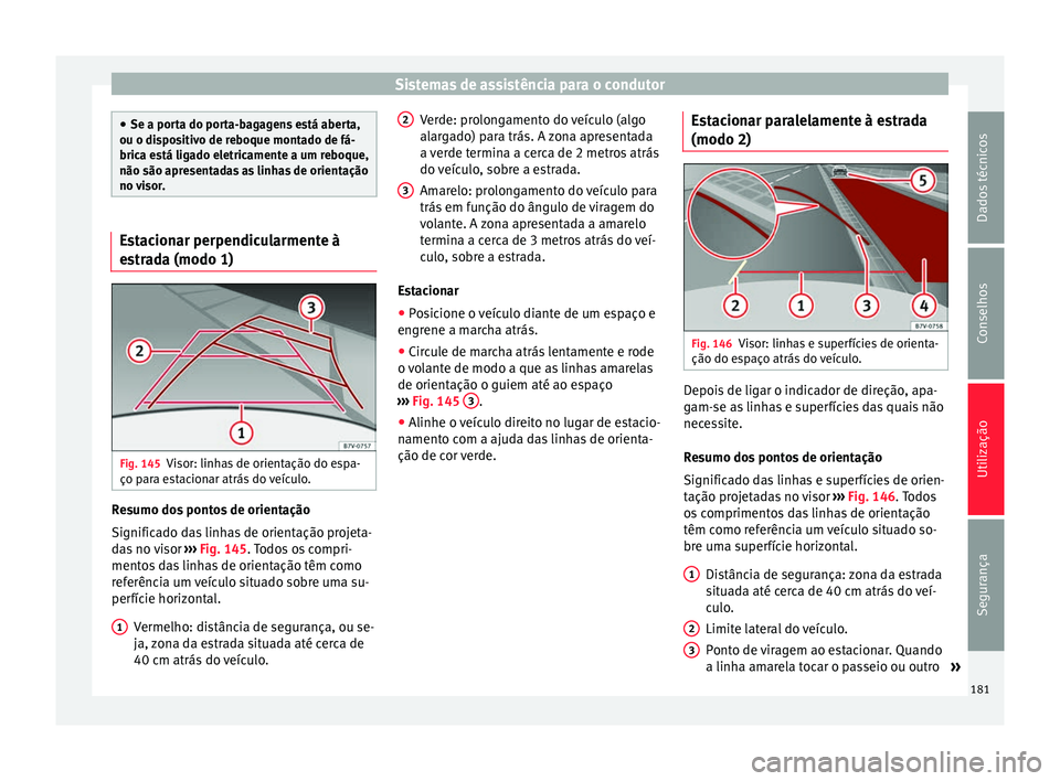 Seat Alhambra 2015  Manual do proprietário (in Portuguese)  Sistemas de assistência para o condutor
●
Se a porta do porta-bagagens está aberta,
ou o dispositivo de reboque montado de fá-
brica está ligado eletricamente a um reboque,
não são apresentada