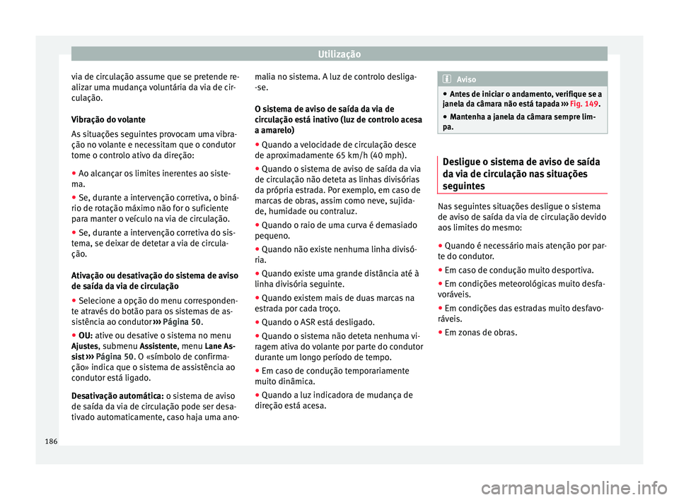 Seat Alhambra 2015  Manual do proprietário (in Portuguese)  Utilização
via de circulação assume que se pretende re-
alizar uma mudança voluntária da via de cir-
culação.
Vibração do volante
As situações seguintes provocam uma vibra-
ção no volant