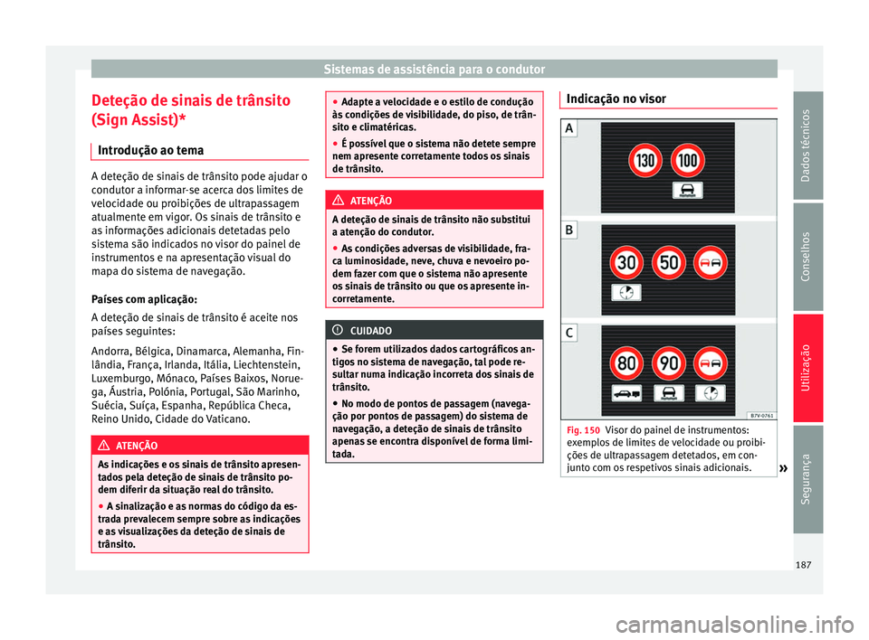 Seat Alhambra 2015  Manual do proprietário (in Portuguese)  Sistemas de assistência para o condutor
Deteção de sinais de trânsito
(Sign Assist)* Introdução ao tema A deteção de sinais de trânsito pode ajudar o
condutor a informar-se acerca dos limites