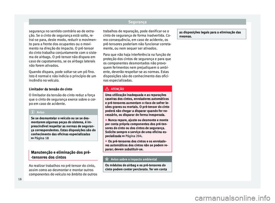 Seat Alhambra 2015 Manual do proprietário (in Portuguese) Segurança
segurança no sentido contrário ao de extra-
ção. Se o cinto de segurança está solto, re-
trai-se para, deste modo, reduzir o movimen-
to para a frente dos ocupantes ou o movi-
mento n Seat Alhambra 2015 Manual do proprietário (in Portuguese) Segurança
segurança no sentido contrário ao de extra-
ção. Se o cinto de segurança está solto, re-
trai-se para, deste modo, reduzir o movimen-
to para a frente dos ocupantes ou o movi-
mento n