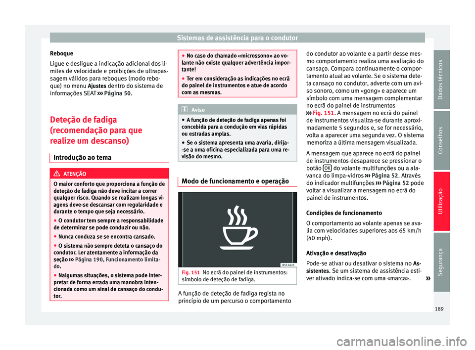 Seat Alhambra 2015  Manual do proprietário (in Portuguese)  Sistemas de assistência para o condutor
Reboque
Ligue e desligue a indicação adicional dos li-
mites de velocidade e proibições de ultrapas-
sagem válidos para reboques (modo rebo-
que) no menu 