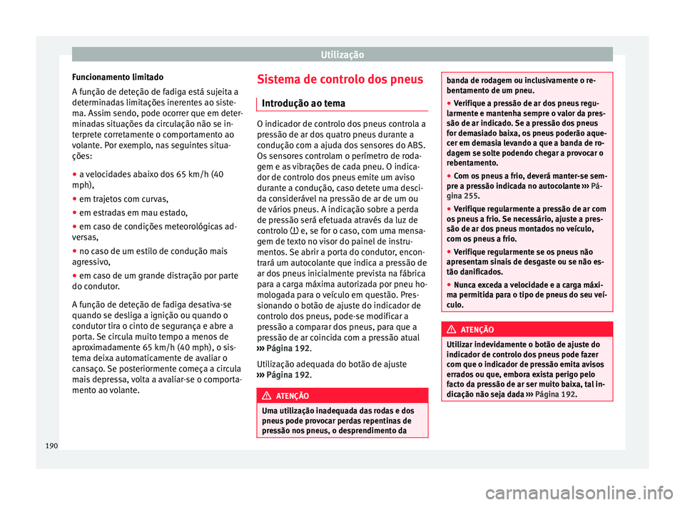 Seat Alhambra 2015  Manual do proprietário (in Portuguese)  Utilização
Funcionamento limitado
A função de deteção de fadiga está sujeita a
determinadas limitações inerentes ao siste-
ma. Assim sendo, pode ocorrer que em deter-
minadas situações da c