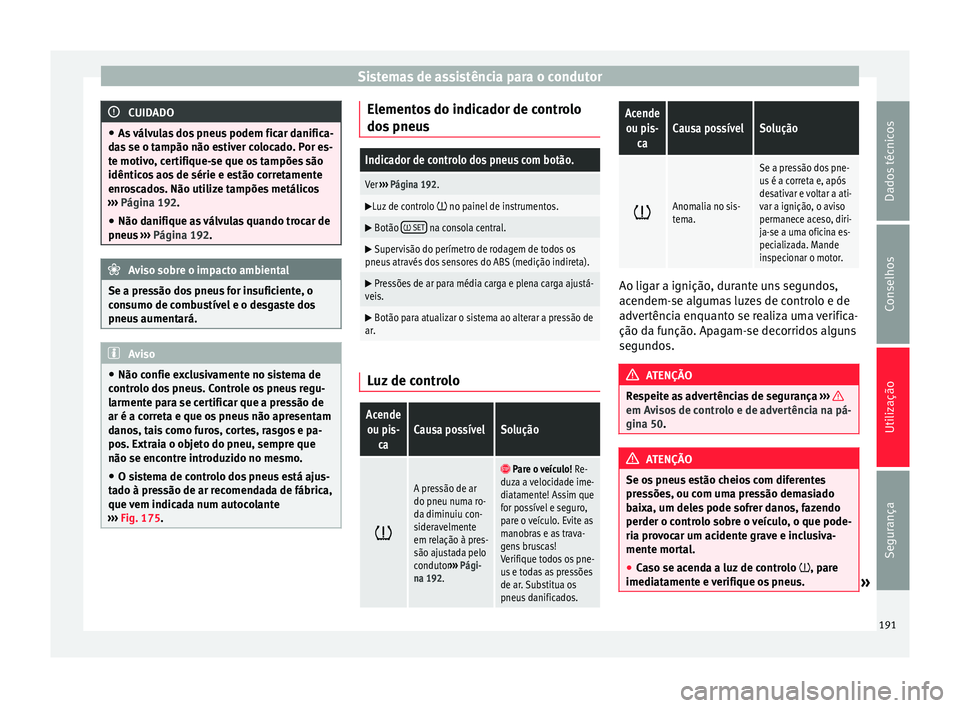 Seat Alhambra 2015  Manual do proprietário (in Portuguese)  Sistemas de assistência para o condutor
CUIDADO
● As válvulas dos pneus podem ficar danifica-
das se o tampão não estiver colocado. Por es-
te motivo, certifique-se que os tampões são
idêntic
