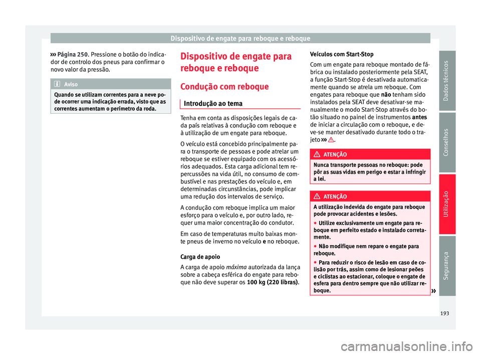 Seat Alhambra 2015  Manual do proprietário (in Portuguese)  Dispositivo de engate para reboque e reboque
›››  Página 250 . Pressione o botão do indica-
dor de c ontr
olo dos pneus para confirmar o
novo valor da pressão. Aviso
Quando se utilizam corren