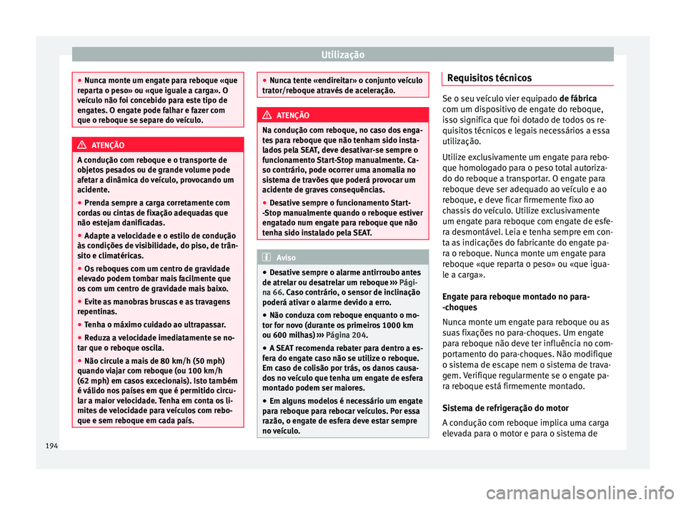 Seat Alhambra 2015  Manual do proprietário (in Portuguese)  Utilização
●
Nunca monte um engate para reboque «que
reparta o peso» ou «que iguale a carga». O
veículo não foi concebido para este tipo de
engates. O engate pode falhar e fazer com
que o re