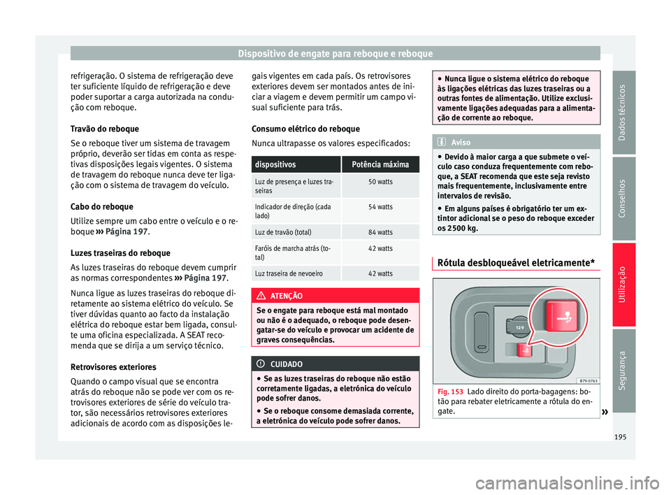 Seat Alhambra 2015  Manual do proprietário (in Portuguese)  Dispositivo de engate para reboque e reboque
refrigeração. O sistema de refrigeração deve
ter suficiente líquido de refrigeração e deve
poder suportar a carga autorizada na condu-
ção com reb