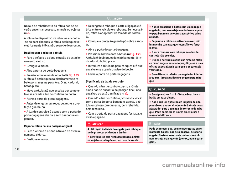 Seat Alhambra 2015  Manual do proprietário (in Portuguese)  Utilização
No raio de rebatimento da rótula não se de-
verão encontrar pessoas, animais ou objetos
›››  .
A rótula do dispositivo de reboque encontra-
-se no para-choques. A rótula desblo