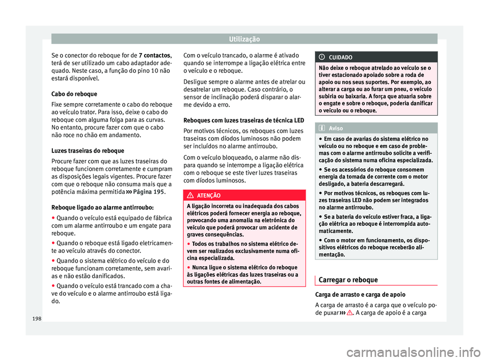 Seat Alhambra 2015  Manual do proprietário (in Portuguese)  Utilização
Se o conector do reboque for de  7 contactos
,
t
erá de ser utilizado um cabo adaptador ade-
quado. Neste caso, a função do pino 10 não
estará disponível.
Cabo do reboque
Fixe sempr