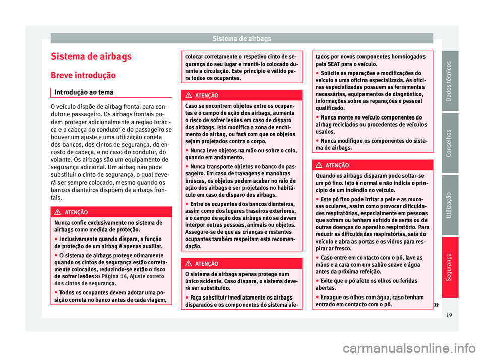Seat Alhambra 2015 Manual do proprietário (in Portuguese) Sistema de airbags
Sistema de airbags
Breve introdução Introdução ao tema O veículo dispõe de airbag frontal para con-
dutor e passageiro. Os airbags frontais po-
dem proteger adicionalmente a r Seat Alhambra 2015 Manual do proprietário (in Portuguese) Sistema de airbags
Sistema de airbags
Breve introdução Introdução ao tema O veículo dispõe de airbag frontal para con-
dutor e passageiro. Os airbags frontais po-
dem proteger adicionalmente a r