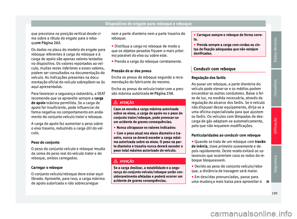 Seat Alhambra 2015  Manual do proprietário (in Portuguese)  Dispositivo de engate para reboque e reboque
que pressiona na posição vertical desde ci-
ma sobre a rótula do engate para o rebo-
que ››› Página 202 .
Os  d
ados na placa do modelo do engate