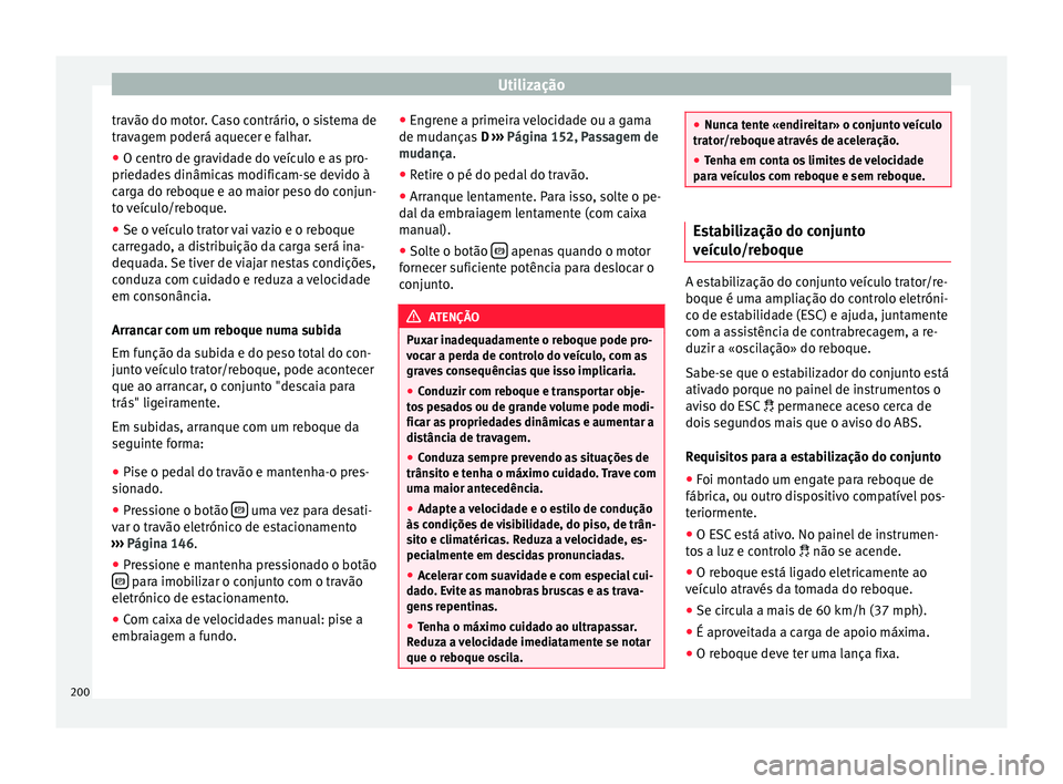 Seat Alhambra 2015  Manual do proprietário (in Portuguese)  Utilização
travão do motor. Caso contrário, o sistema de
travagem poderá aquecer e falhar.
● O centro de gravidade do veículo e as pro-
priedades dinâmicas modificam-se devido à
carga do reb