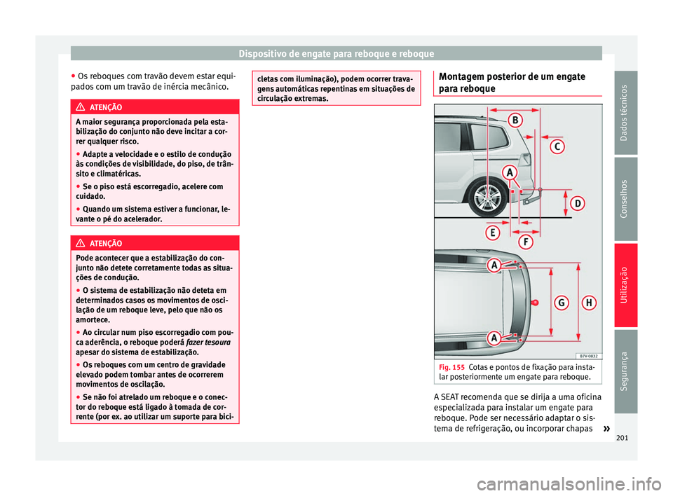Seat Alhambra 2015  Manual do proprietário (in Portuguese)  Dispositivo de engate para reboque e reboque
● Os reboques com travão devem estar equi-
pados com um travão de inércia mecânico. ATENÇÃO
A maior segurança proporcionada pela esta-
bilização