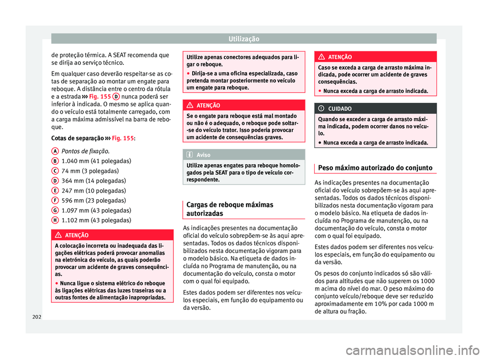 Seat Alhambra 2015  Manual do proprietário (in Portuguese)  Utilização
de proteção térmica. A SEAT recomenda que
se dirija ao serviço técnico.
Em qualquer caso deverão respeitar-se as co-
tas de separação ao montar um engate para
reboque. A distânci
