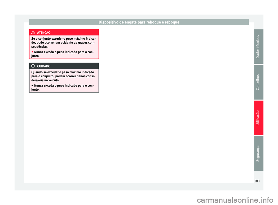 Seat Alhambra 2015  Manual do proprietário (in Portuguese)  Dispositivo de engate para reboque e reboque
ATENÇÃO
Se o conjunto exceder o peso máximo indica-
do, pode ocorrer um acidente de graves con-
sequências.
● Nunca exceda o peso indicado para o con