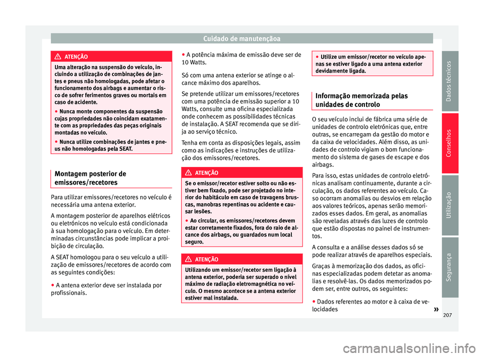Seat Alhambra 2015  Manual do proprietário (in Portuguese)  Cuidado de manutençãoa
ATENÇÃO
Uma alteração na suspensão do veículo, in-
cluindo a utilização de combinações de jan-
tes e pneus não homologadas, pode afetar o
funcionamento dos airbags 