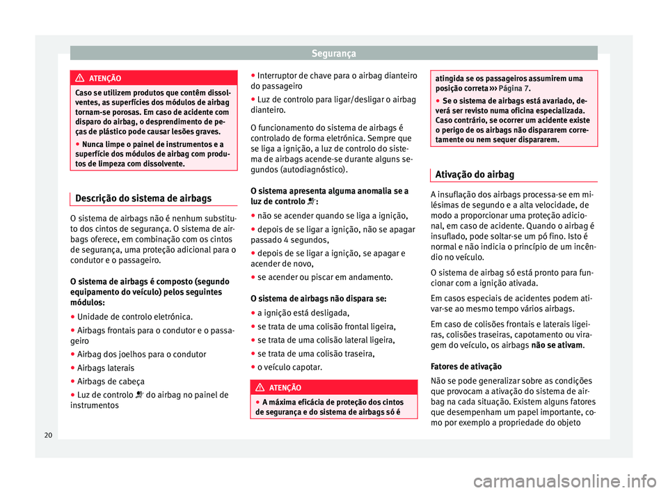 Seat Alhambra 2015 Manual do proprietário (in Portuguese) Segurança
ATENÇÃO
Caso se utilizem produtos que contêm dissol-
ventes, as superfícies dos módulos de airbag
tornam-se porosas. Em caso de acidente com
disparo do airbag, o desprendimento de pe-
Seat Alhambra 2015 Manual do proprietário (in Portuguese) Segurança
ATENÇÃO
Caso se utilizem produtos que contêm dissol-
ventes, as superfícies dos módulos de airbag
tornam-se porosas. Em caso de acidente com
disparo do airbag, o desprendimento de pe-