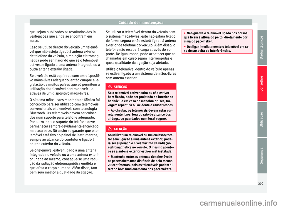 Seat Alhambra 2015  Manual do proprietário (in Portuguese)  Cuidado de manutençãoa
que sejam publicados os resultados das in-
vestigações que ainda se encontram em
curso.
Caso se utilize dentro do veículo um telemó-
vel que não esteja ligado à antena e