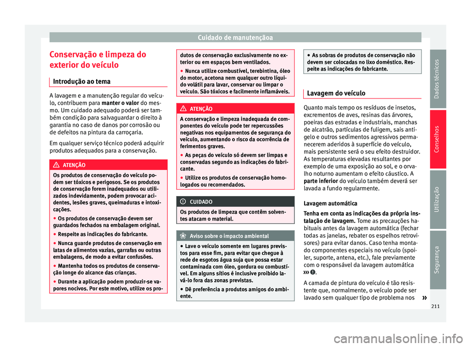 Seat Alhambra 2015  Manual do proprietário (in Portuguese)  Cuidado de manutençãoa
Conservação e limpeza do
exterior do veículo Introdução ao tema A lavagem e a manutenção regular do veícu-
lo, contribuem para manter o valor
 do mes-
mo
. Um cuidado 