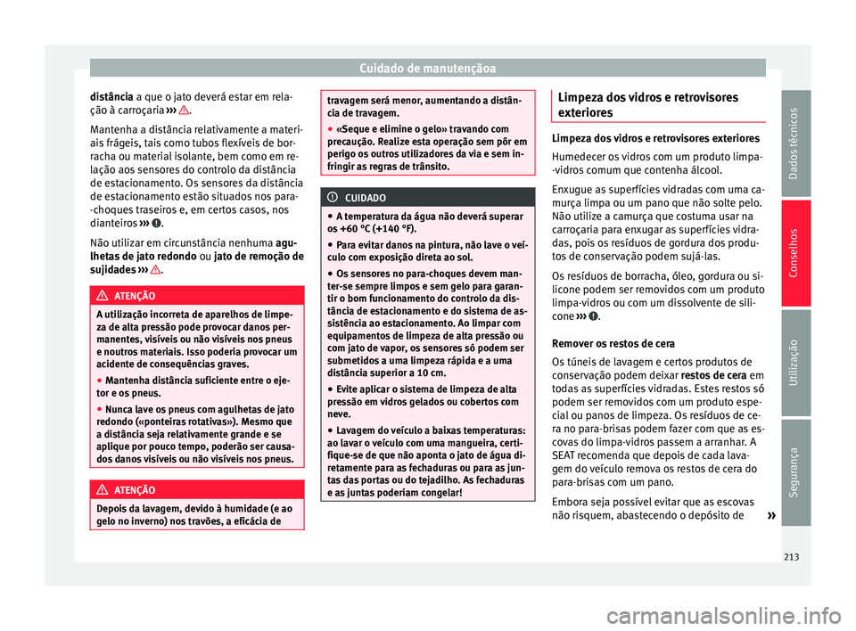 Seat Alhambra 2015  Manual do proprietário (in Portuguese)  Cuidado de manutençãoa
distância  a que o jato deverá estar em rela-
ção à c arr
oçaria  ›››  .
Mantenha a distância relativamente a materi-
ais frágeis, tais como tubos flexíveis de 