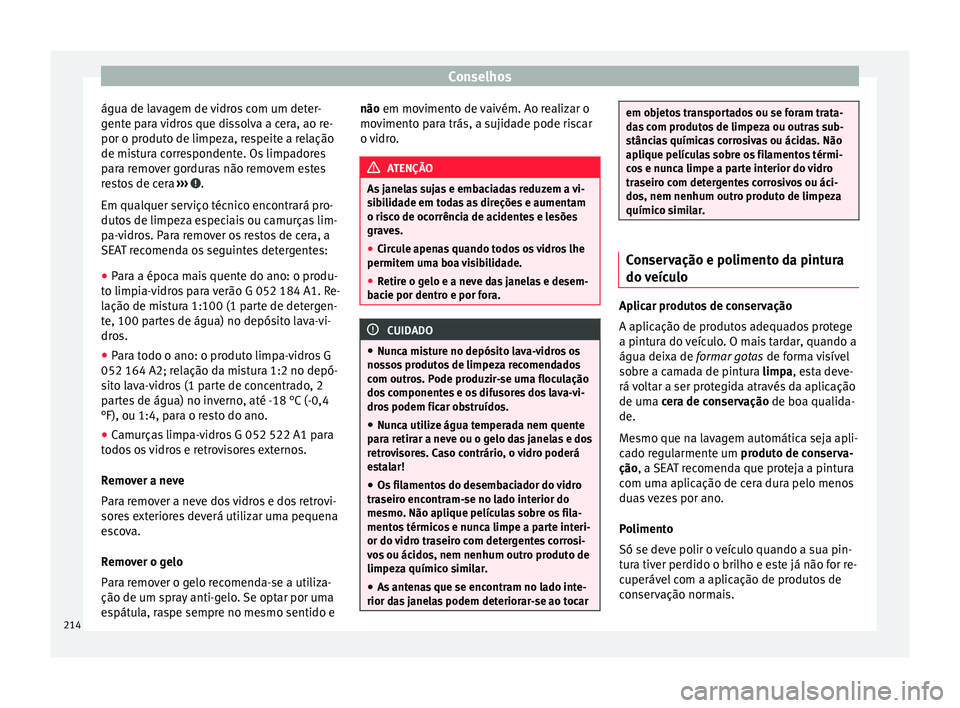 Seat Alhambra 2015  Manual do proprietário (in Portuguese)  Conselhos
água de lavagem de vidros com um deter-
gente para vidros que dissolva a cera, ao re-
por o produto de limpeza, respeite a relação
de mistura correspondente. Os limpadores
para remover go