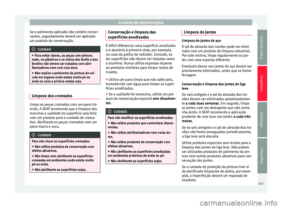 Seat Alhambra 2015  Manual do proprietário (in Portuguese)  Cuidado de manutençãoa
Se o polimento aplicado não contém conser-
vantes, seguidamente deverá ser aplicado
um produto de conservação. CUIDADO
● Para evitar danos, as peças com pintura
mate, 