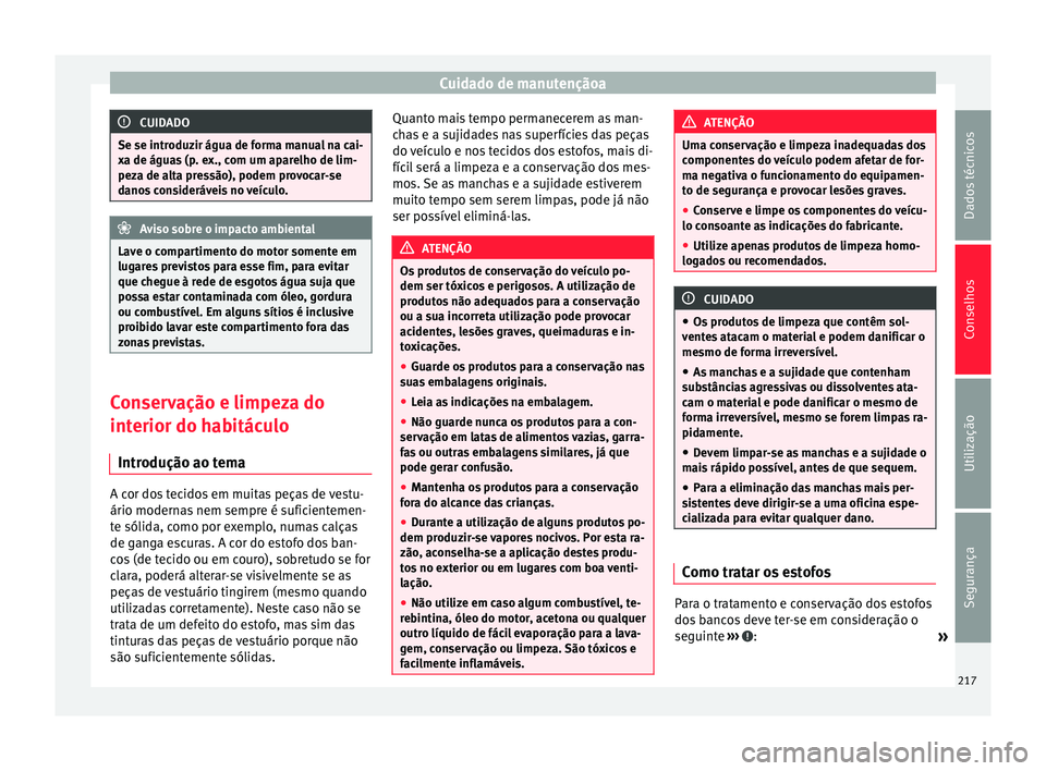 Seat Alhambra 2015  Manual do proprietário (in Portuguese)  Cuidado de manutençãoa
CUIDADO
Se se introduzir água de forma manual na cai-
xa de águas (p. ex., com um aparelho de lim-
peza de alta pressão), podem provocar-se
danos consideráveis no veículo