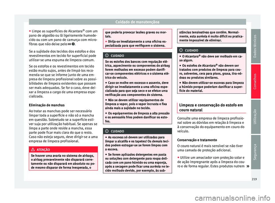 Seat Alhambra 2015  Manual do proprietário (in Portuguese)  Cuidado de manutençãoa
● Limpe as superfícies de Alcantara ®
 com um
pano de algodão ou lã ligeiramente humede-
cido ou com um pano de camurça com micro-
fibras que não deixe pelo  ›››