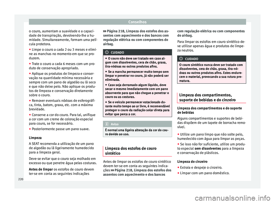 Seat Alhambra 2015  Manual do proprietário (in Portuguese)  Conselhos
o couro, aumentam a suavidade e a capaci-
dade de transpiração, devolvendo-lhe a hu-
midade. Simultaneamente, formam uma pelí-
cula protetora.
● Limpe o couro a cada 2 ou 3 meses e elim