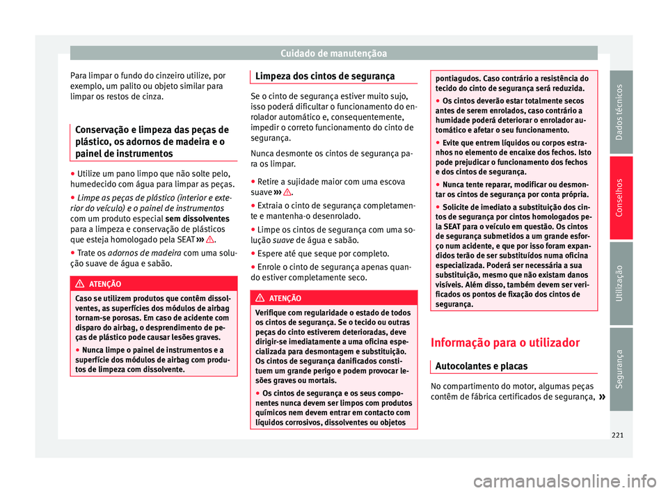 Seat Alhambra 2015  Manual do proprietário (in Portuguese)  Cuidado de manutençãoa
Para limpar o fundo do cinzeiro utilize, por
exemplo, um palito ou objeto similar para
limpar os restos de cinza.
Conservação e limpeza das peças de
plástico, os adornos d