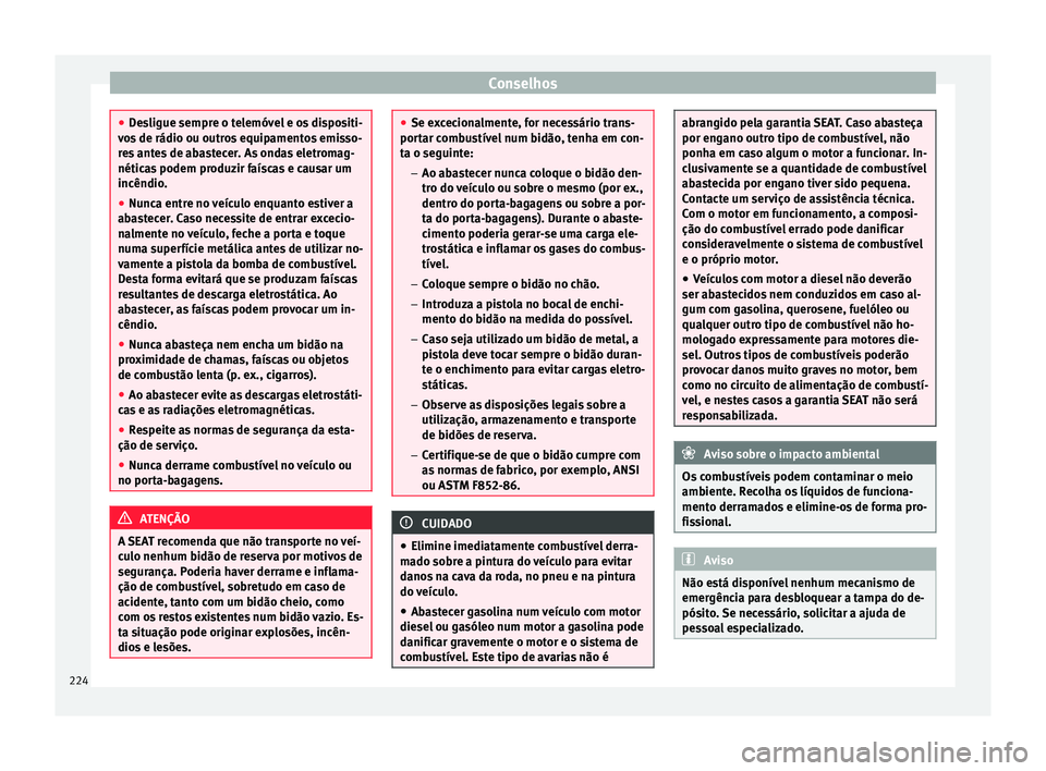 Seat Alhambra 2015  Manual do proprietário (in Portuguese)  Conselhos
●
Desligue sempre o telemóvel e os dispositi-
vos de rádio ou outros equipamentos emisso-
res antes de abastecer. As ondas eletromag-
néticas podem produzir faíscas e causar um
incênd