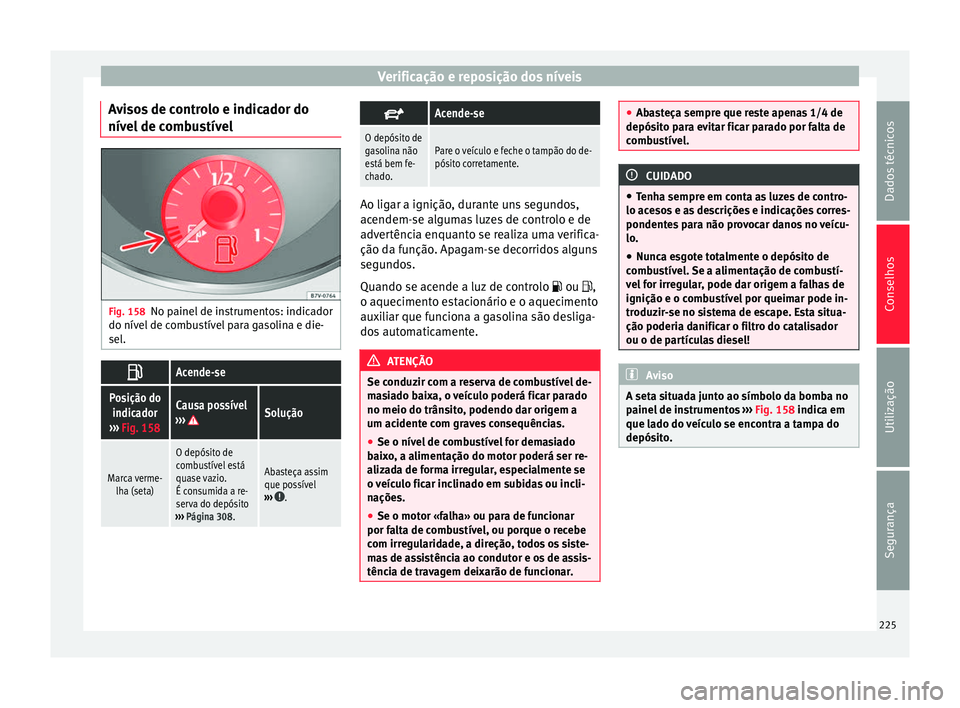 Seat Alhambra 2015  Manual do proprietário (in Portuguese)  Verificação e reposição dos níveis
Avisos de controlo e indicador do
nível de combustível Fig. 158
No painel de instrumentos: indicador
do nível de combustível para gasolina e die-
sel. Ac
