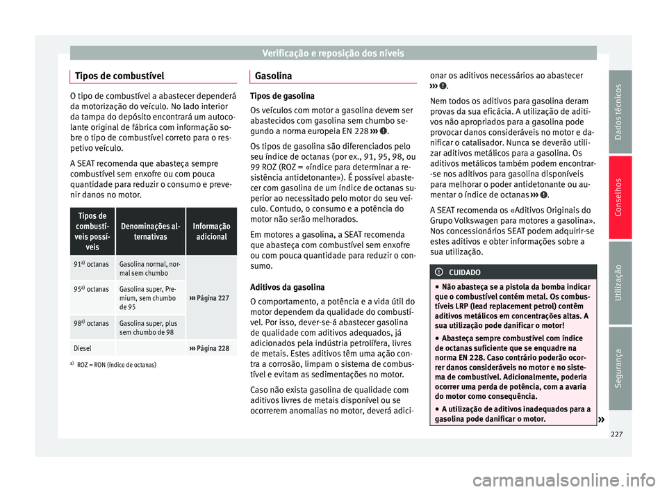 Seat Alhambra 2015  Manual do proprietário (in Portuguese)  Verificação e reposição dos níveis
Tipos de combustível O tipo de combustível a abastecer dependerá
da motorização do veículo. No lado interior
da tampa do depósito encontrará um autoco-

