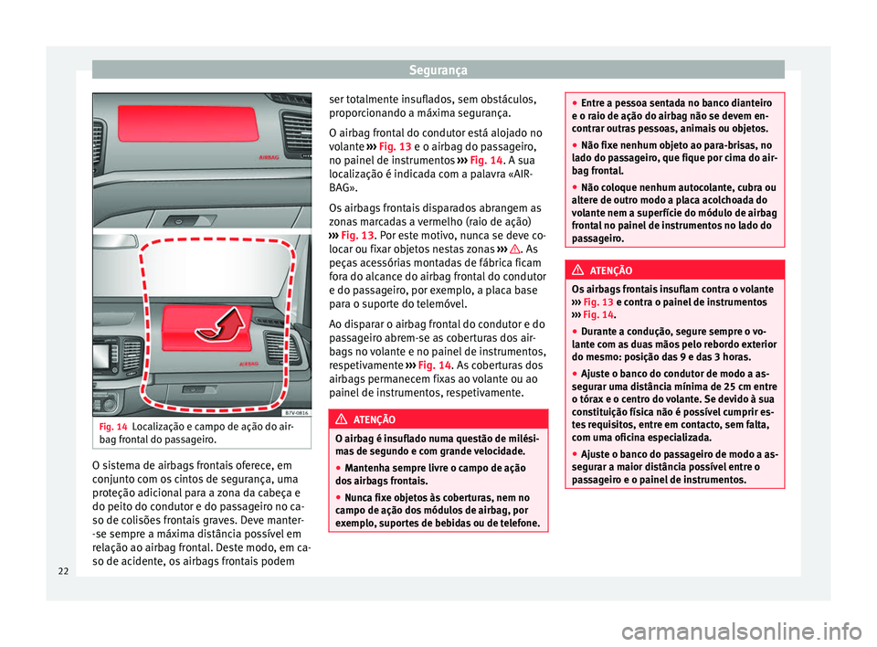 Seat Alhambra 2015 Manual do proprietário (in Portuguese) Segurança
Fig. 14
Localização e campo de ação do air-
bag frontal do passageiro. O sistema de airbags frontais oferece, em
conjunto com os cintos de segurança, uma
proteção adicional para a zo Seat Alhambra 2015 Manual do proprietário (in Portuguese) Segurança
Fig. 14
Localização e campo de ação do air-
bag frontal do passageiro. O sistema de airbags frontais oferece, em
conjunto com os cintos de segurança, uma
proteção adicional para a zo